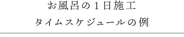 お風呂の1日施工タイムスケジュールの例